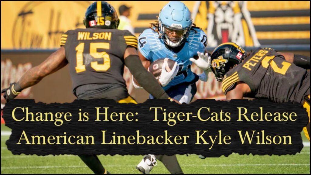 Change is Here: Tiger-Cats Release Linebacker Kyle Wilson