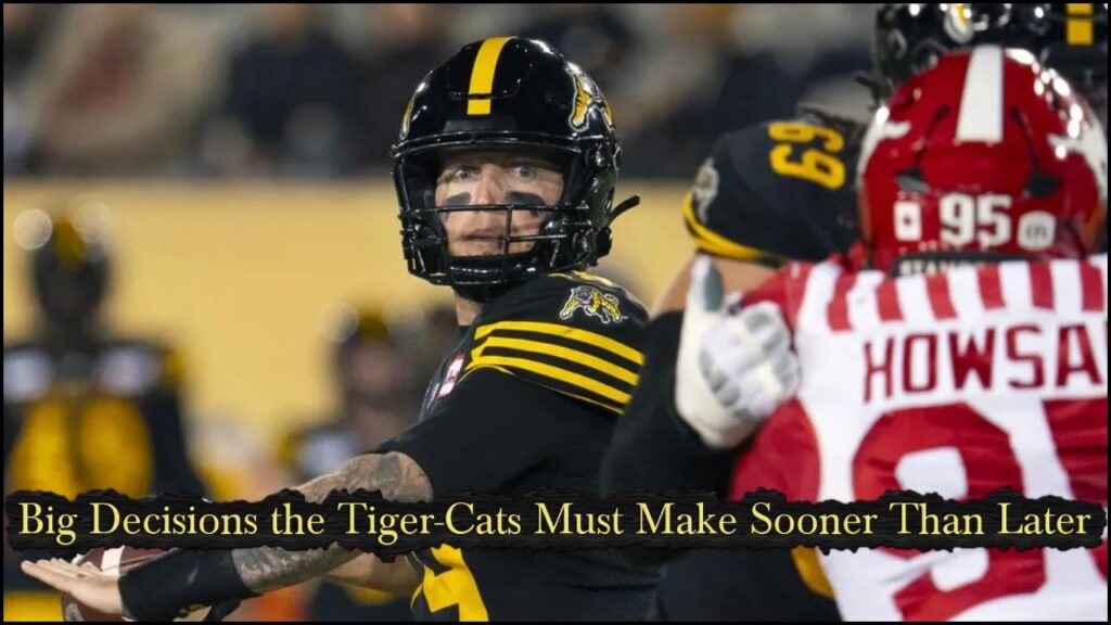 Big Decisions the Tiger-Cats Must Make Sooner Than Later