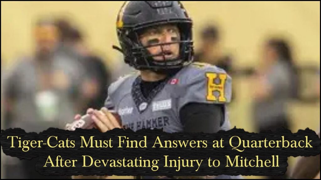 Tiger-Cats Must Find Answers at Quarterback After Devastating Injury to Mitchell